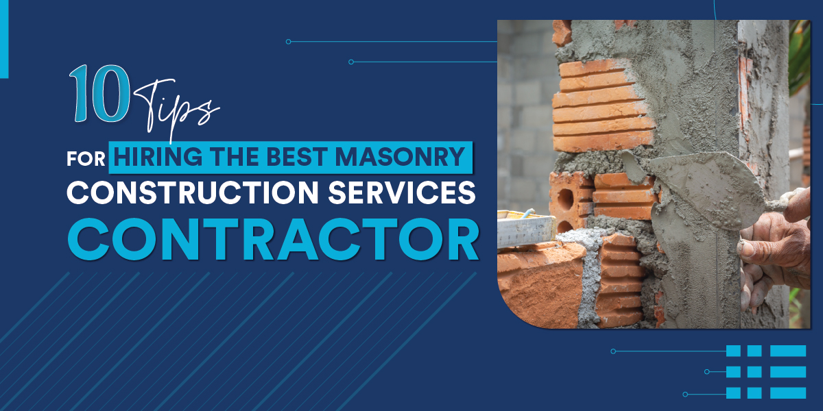 10 Tips for Hiring the Best Masonry Construction Services Contractor