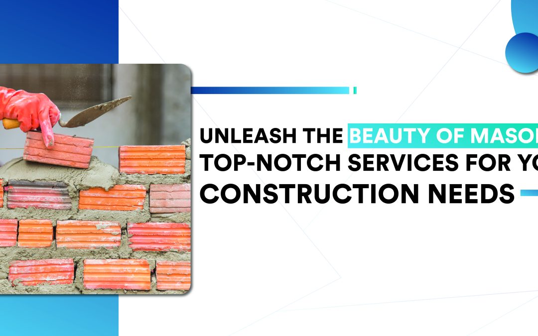 Unleash the Beauty of Masonry: Top-notch Services for Your Construction Needs