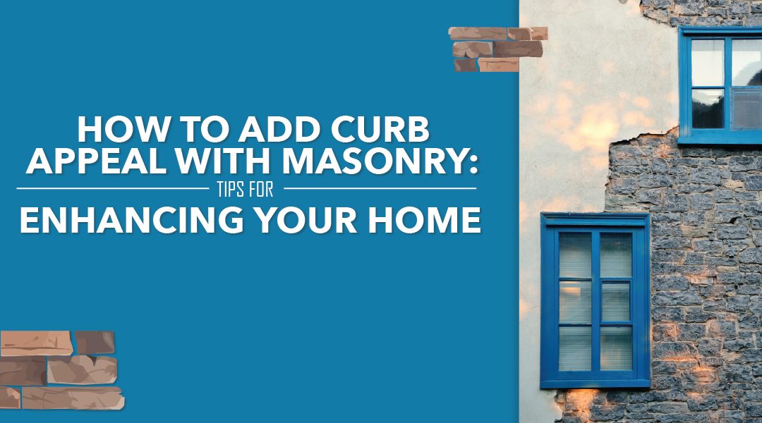 How to Add Curb Appeal with Masonry: Tips for Enhancing Your Home