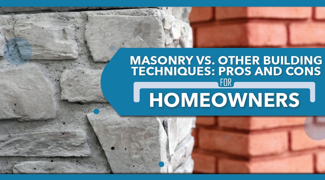 Masonry vs. Other Building Techniques: Pros and Cons for Homeowners