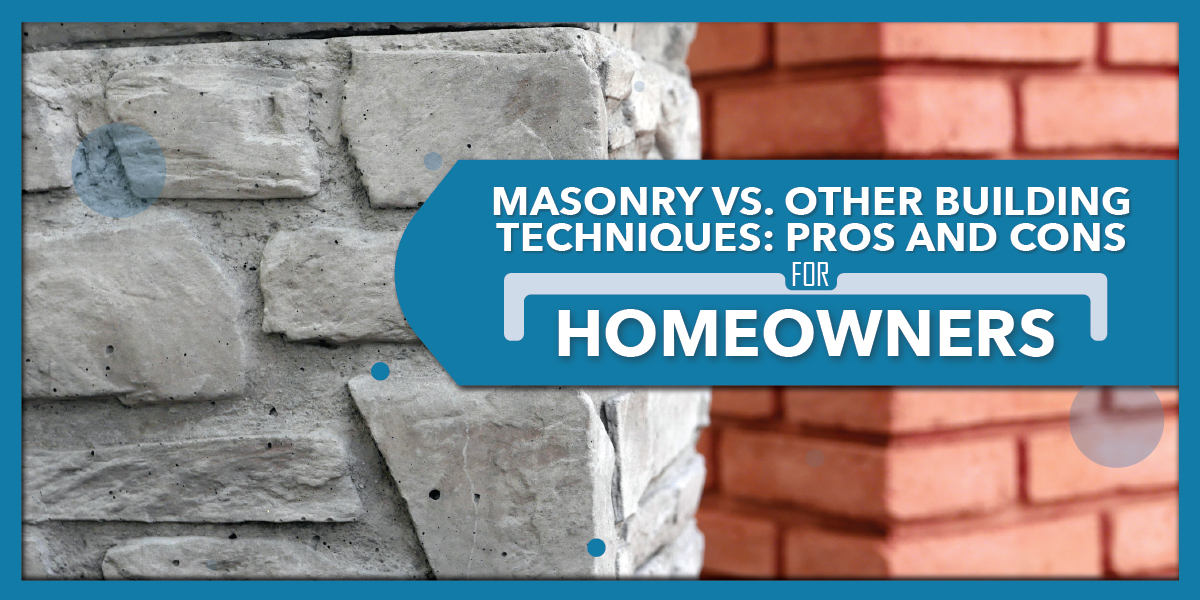 Masonry vs. Other Building Techniques: Pros and Cons for Homeowners